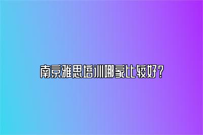 南京雅思培训哪家比较好？