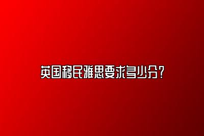 英国移民雅思要求多少分？