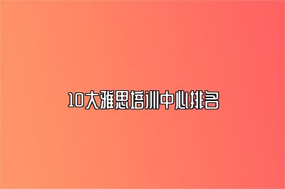 10大雅思培训中心排名