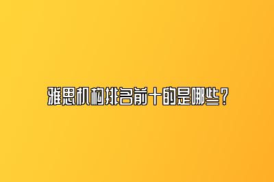 雅思机构排名前十的是哪些？