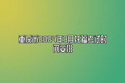 重庆市2024年3月托福考试时间安排