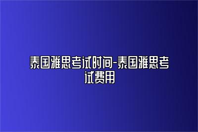 泰国雅思考试时间-泰国雅思考试费用