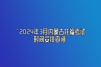 2024年3月份内蒙古托福考试时间