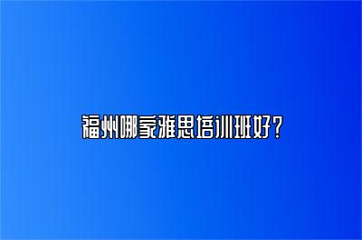 福州哪家雅思培训班好？