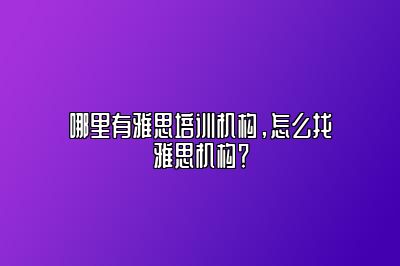 哪里有雅思培训机构，怎么找雅思机构？