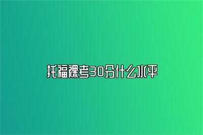 托福裸考30分什么水平