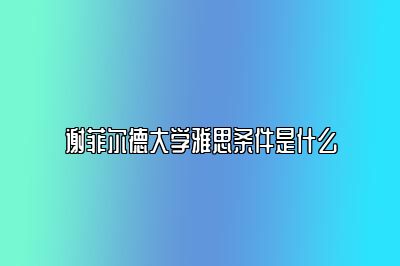 谢菲尔德大学雅思条件是什么