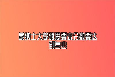 蒙纳士大学雅思要求分数要达到多少