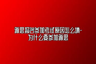 雅思报名参加考试原因怎么填-为什么要参加雅思