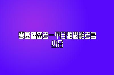 零基础备考一个月雅思能考多少分