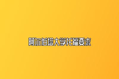 阿尔伯塔大学托福要求