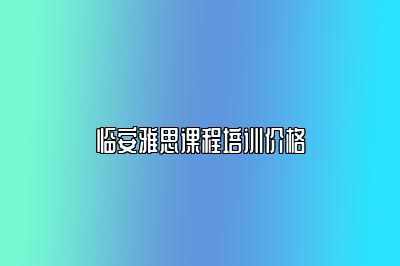 临安雅思课程培训价格
