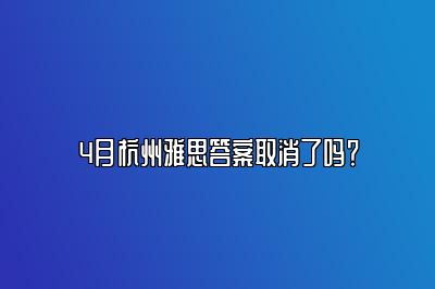 4月杭州雅思答案取消了吗？