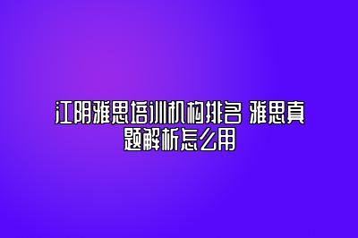 江阴雅思培训机构排名 雅思真题解析怎么用