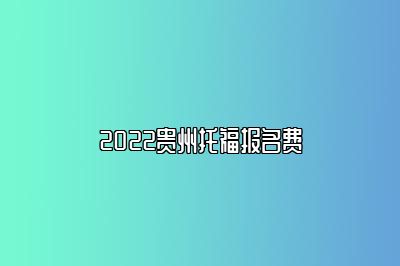 2022贵州托福报名费