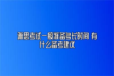 雅思考试一般准备多长时间 有什么备考建议