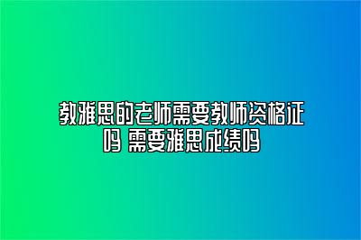 教雅思的老师需要教师资格证吗 需要雅思成绩吗