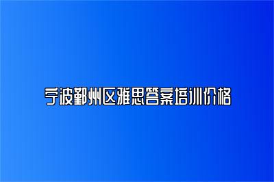 宁波鄞州区雅思答案培训价格