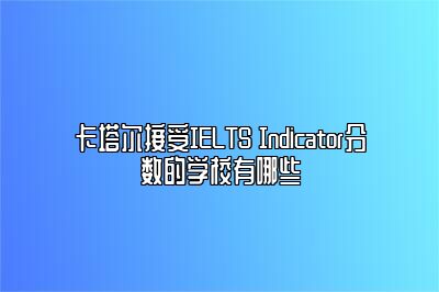 卡塔尔接受IELTS Indicator分数的学校有哪些