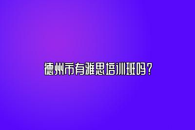 德州市有雅思培训班吗？