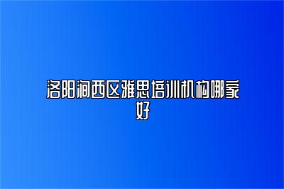 洛阳涧西区雅思培训机构哪家好