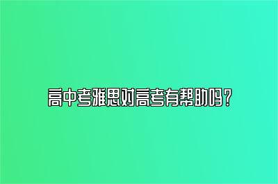 高中考雅思对高考有帮助吗？