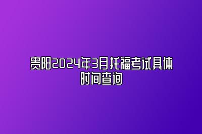 贵阳2024年3月托福考试具体时间查询