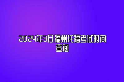 2024年3月福州托福考试时间查询