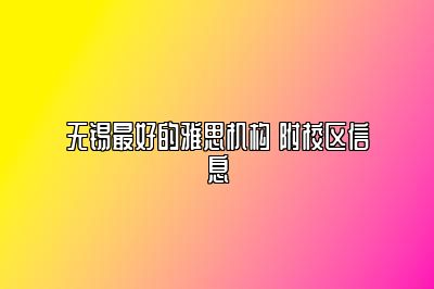 无锡最好的雅思机构 附校区信息