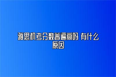 雅思机考分数普遍高吗 有什么原因