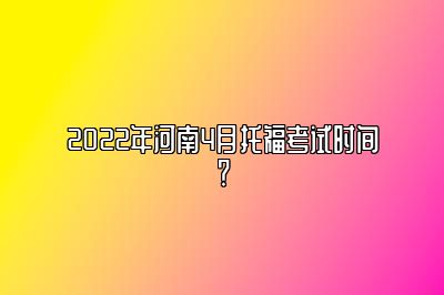 2022年河南4月托福考试时间？