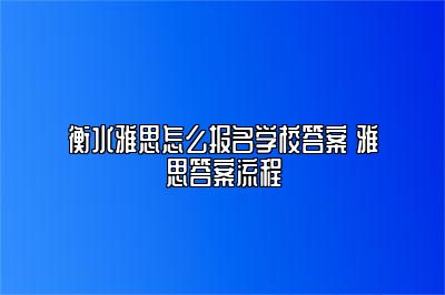 衡水雅思怎么报名学校答案 雅思答案流程