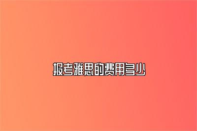 报考雅思的费用多少