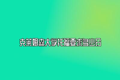 克莱姆森大学托福要求多少分