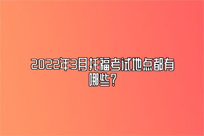 2022年3月托福考试地点都有哪些？