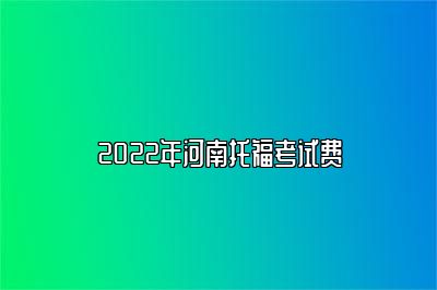 2022年河南托福考试费