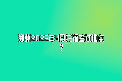 郑州2022年4月托福考试地点？