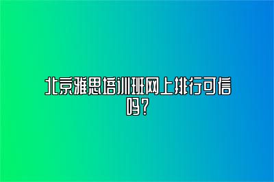 北京雅思培训班网上排行可信吗？