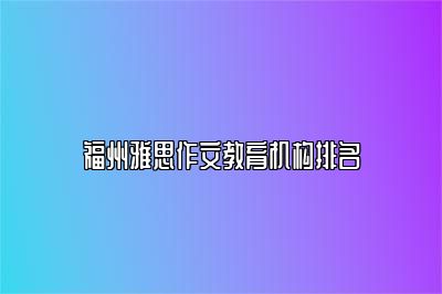 福州雅思作文教育机构排名