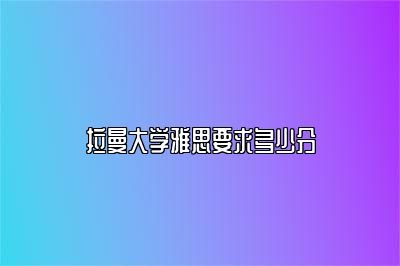 拉曼大学雅思要求多少分