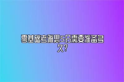 零基础考雅思5分需要准备多久?