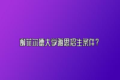 谢菲尔德大学雅思招生条件? 