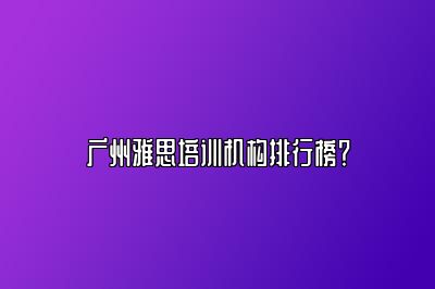 广州雅思培训机构排行榜？