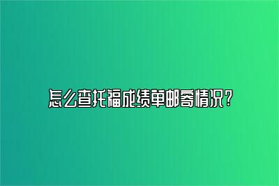 怎么查托福成绩单邮寄情况?