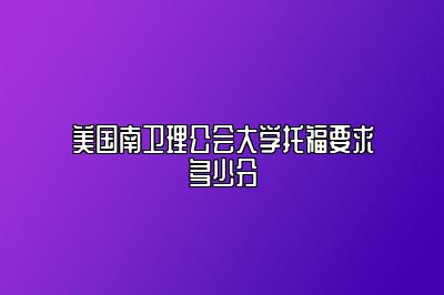 美国南卫理公会大学托福要求多少分