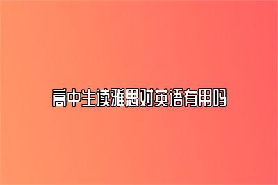 高中生读雅思对英语有用吗