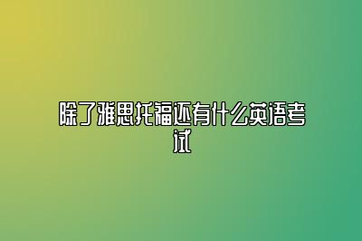 除了雅思托福还有什么英语考试