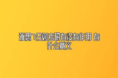 雅思7分对考研有没有作用 有什么意义