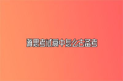 雅思考试高中怎么去备考