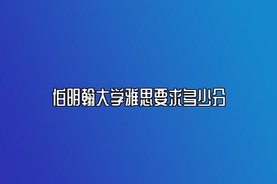 伯明翰大学雅思要求多少分